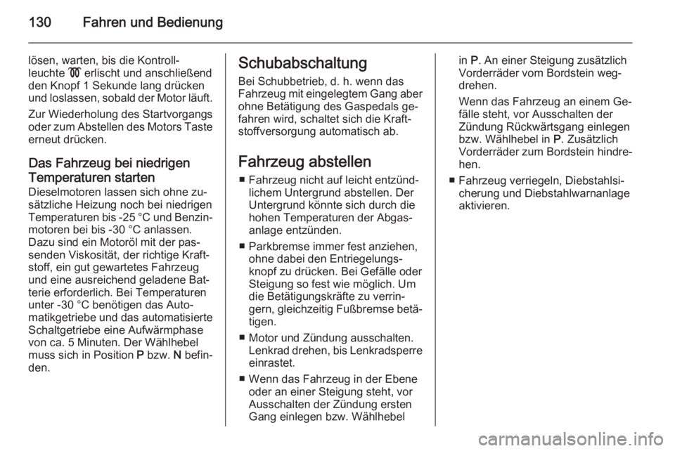 OPEL ZAFIRA B 2014  Betriebsanleitung (in German) 130Fahren und Bedienung
lösen, warten, bis die Kontroll‐
leuchte  ! erlischt und anschließend
den Knopf 1 Sekunde lang drücken
und loslassen, sobald der Motor läuft.
Zur Wiederholung des Startvo