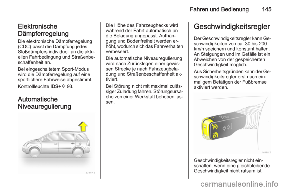 OPEL ZAFIRA B 2014 Betriebsanleitung (in German) Fahren und Bedienung145Elektronische
Dämpferregelung Die elektronische Dämpferregelung
(CDC) passt die Dämpfung jedes
Stoßdämpfers individuell an die aktu‐
ellen Fahrbedingung und Straßenbe‐ OPEL ZAFIRA B 2014 Betriebsanleitung (in German) Fahren und Bedienung145Elektronische
Dämpferregelung Die elektronische Dämpferregelung
(CDC) passt die Dämpfung jedes
Stoßdämpfers individuell an die aktu‐
ellen Fahrbedingung und Straßenbe‐