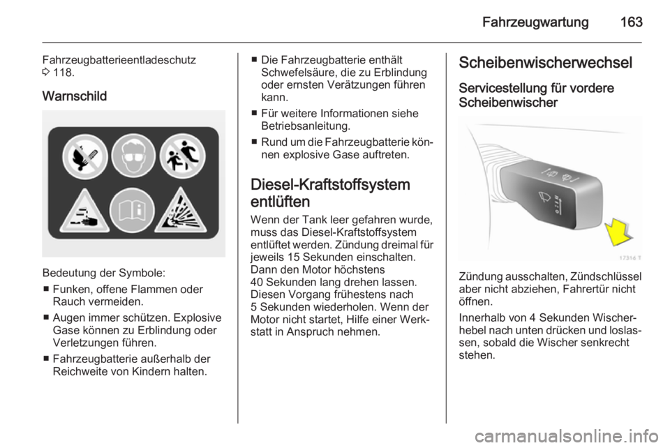 OPEL ZAFIRA B 2014 Betriebsanleitung (in German) Fahrzeugwartung163
Fahrzeugbatterieentladeschutz
3 118.
Warnschild
Bedeutung der Symbole: ■ Funken, offene Flammen oder Rauch vermeiden.
■ Augen immer schützen. Explosive Gase können zu Erblind OPEL ZAFIRA B 2014 Betriebsanleitung (in German) Fahrzeugwartung163
Fahrzeugbatterieentladeschutz
3 118.
Warnschild
Bedeutung der Symbole: ■ Funken, offene Flammen oder Rauch vermeiden.
■ Augen immer schützen. Explosive Gase können zu Erblind