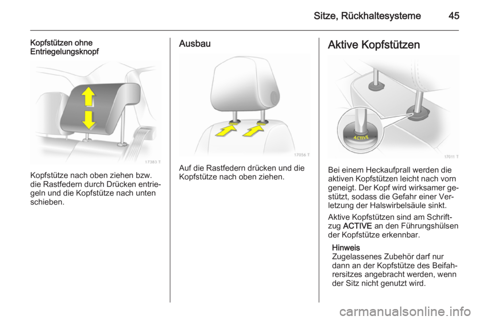 OPEL ZAFIRA B 2014  Betriebsanleitung (in German) Sitze, Rückhaltesysteme45
Kopfstützen ohne
Entriegelungsknopf
Kopfstütze nach oben ziehen bzw.
die Rastfedern durch Drücken entrie‐
geln und die Kopfstütze nach unten
schieben.
Ausbau
Auf die R