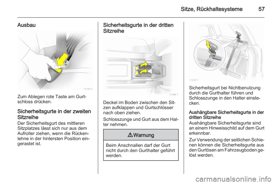 OPEL ZAFIRA B 2014  Betriebsanleitung (in German) Sitze, Rückhaltesysteme57
Ausbau
Zum Ablegen rote Taste am Gurt‐
schloss drücken.
Sicherheitsgurte in der zweiten
Sitzreihe
Der Sicherheitsgurt des mittleren
Sitzplatzes lässt sich nur aus dem
Au