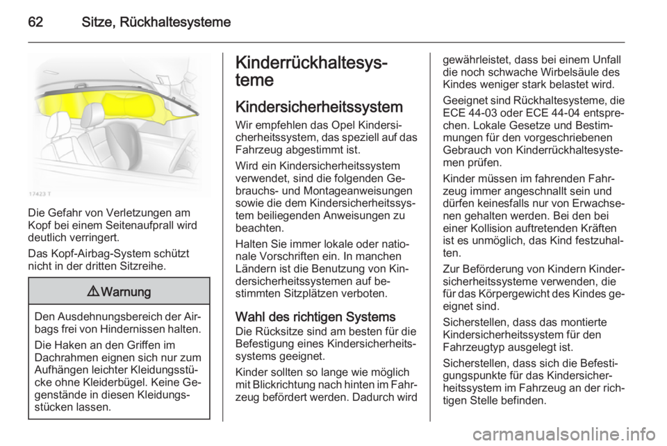 OPEL ZAFIRA B 2014 Betriebsanleitung (in German) 62Sitze, Rückhaltesysteme
Die Gefahr von Verletzungen am
Kopf bei einem Seitenaufprall wird
deutlich verringert.
Das Kopf-Airbag-System schützt
nicht in der dritten Sitzreihe.
9 Warnung
Den Ausdehnu OPEL ZAFIRA B 2014 Betriebsanleitung (in German) 62Sitze, Rückhaltesysteme
Die Gefahr von Verletzungen am
Kopf bei einem Seitenaufprall wird
deutlich verringert.
Das Kopf-Airbag-System schützt
nicht in der dritten Sitzreihe.
9 Warnung
Den Ausdehnu