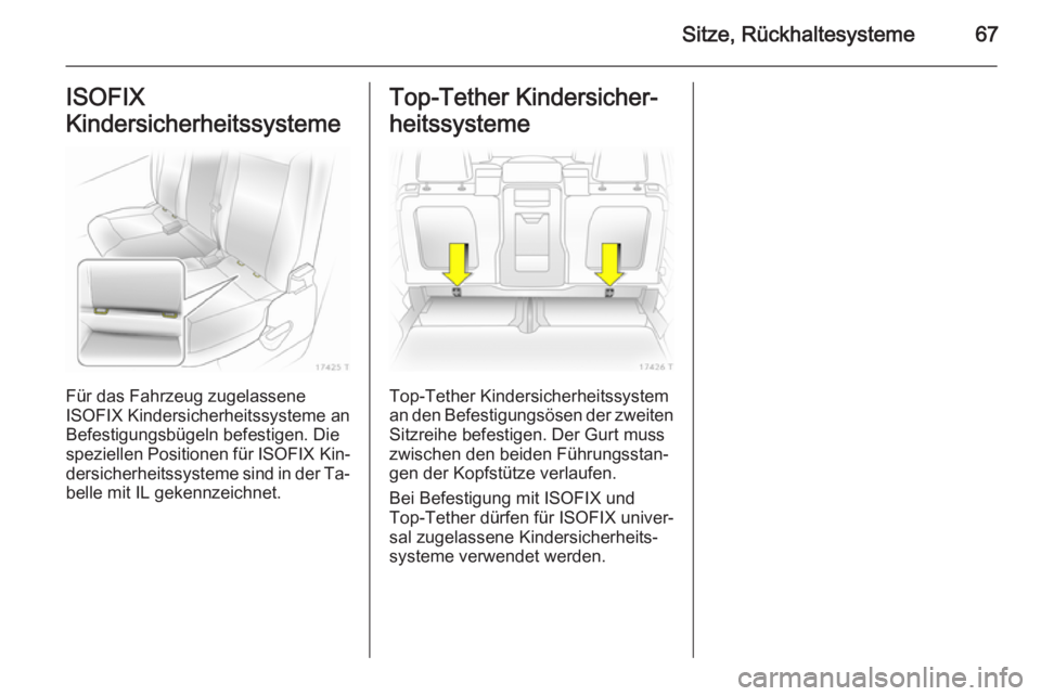 OPEL ZAFIRA B 2014 Betriebsanleitung (in German) Sitze, Rückhaltesysteme67ISOFIX
Kindersicherheitssysteme
Für das Fahrzeug zugelassene
ISOFIX Kindersicherheitssysteme an
Befestigungsbügeln befestigen. Die
speziellen Positionen für ISOFIX Kin OPEL ZAFIRA B 2014 Betriebsanleitung (in German) Sitze, Rückhaltesysteme67ISOFIX
Kindersicherheitssysteme
Für das Fahrzeug zugelassene
ISOFIX Kindersicherheitssysteme an
Befestigungsbügeln befestigen. Die
speziellen Positionen für ISOFIX Kin
