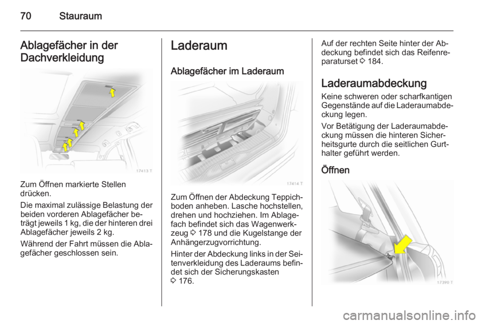 OPEL ZAFIRA B 2014 Betriebsanleitung (in German) 70StauraumAblagefächer in der
Dachverkleidung
Zum Öffnen markierte Stellen
drücken.
Die maximal zulässige Belastung der beiden vorderen Ablagefächer be‐
trägt jeweils 1 kg, die der hinteren dr OPEL ZAFIRA B 2014 Betriebsanleitung (in German) 70StauraumAblagefächer in der
Dachverkleidung
Zum Öffnen markierte Stellen
drücken.
Die maximal zulässige Belastung der beiden vorderen Ablagefächer be‐
trägt jeweils 1 kg, die der hinteren dr