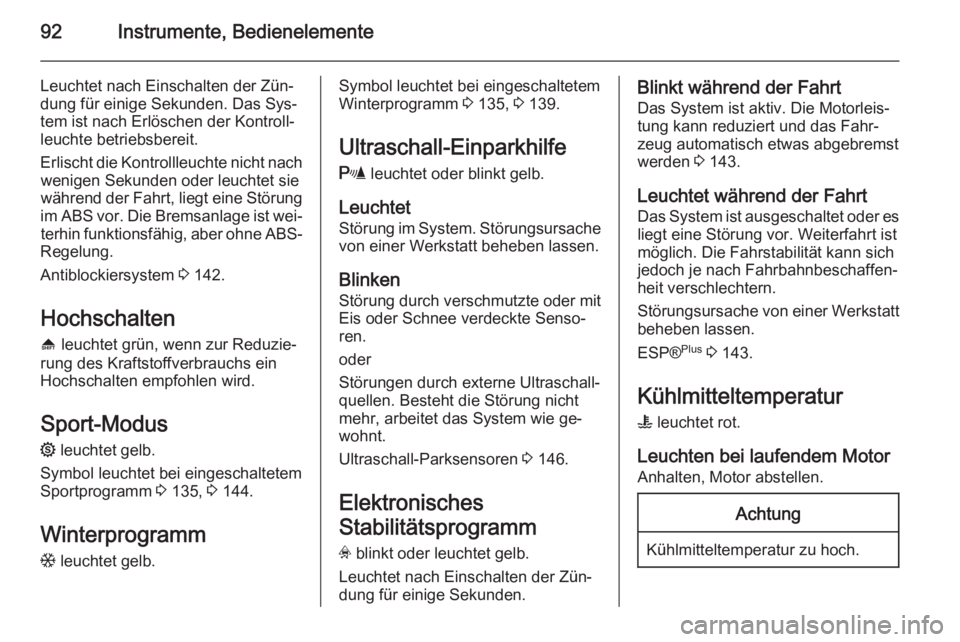 OPEL ZAFIRA B 2014  Betriebsanleitung (in German) 92Instrumente, Bedienelemente
Leuchtet nach Einschalten der Zün‐
dung für einige Sekunden. Das Sys‐ tem ist nach Erlöschen der Kontroll‐
leuchte betriebsbereit.
Erlischt die Kontrollleuchte n