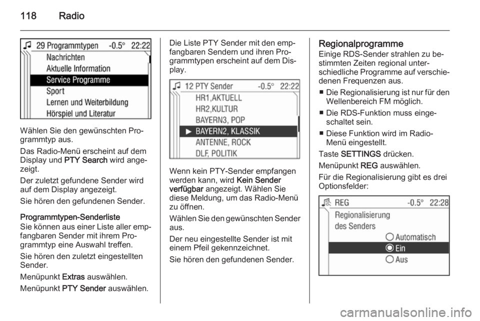 OPEL ZAFIRA B 2014.5  Infotainment-Handbuch (in German) 118Radio
Wählen Sie den gewünschten Pro‐
grammtyp aus.
Das Radio-Menü erscheint auf dem
Display und  PTY Search wird ange‐
zeigt.
Der zuletzt gefundene Sender wird
auf dem Display angezeigt.
Si