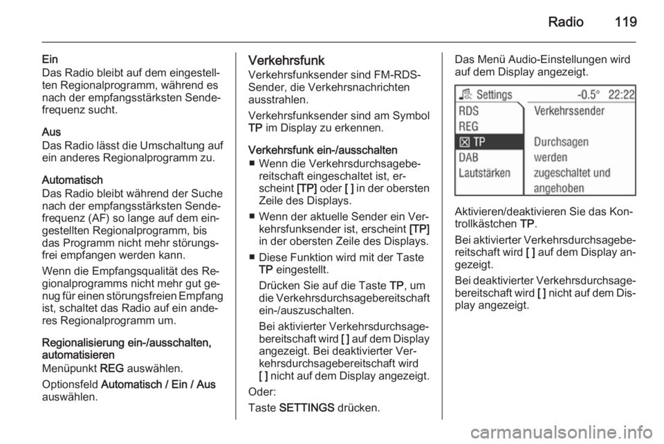 OPEL ZAFIRA B 2014.5  Infotainment-Handbuch (in German) Radio119
Ein
Das Radio bleibt auf dem eingestell‐
ten Regionalprogramm, während es
nach der empfangsstärksten Sende‐
frequenz sucht.
Aus
Das Radio lässt die Umschaltung auf
ein anderes Regional