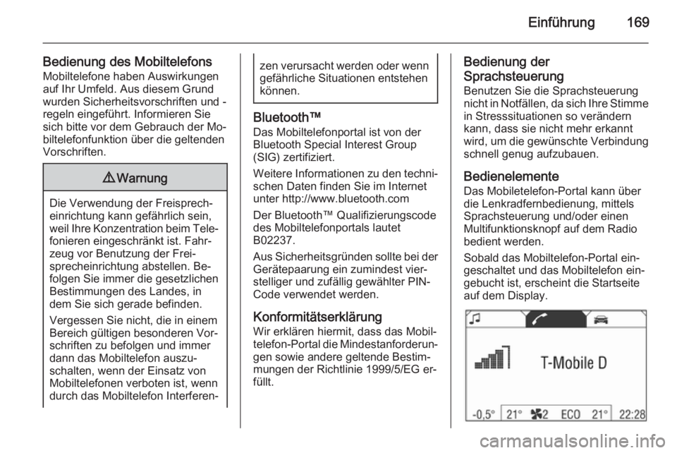 OPEL ZAFIRA B 2014.5  Infotainment-Handbuch (in German) Einführung169
Bedienung des Mobiltelefons
Mobiltelefone haben Auswirkungen
auf Ihr Umfeld. Aus diesem Grund
wurden Sicherheitsvorschriften und -
regeln eingeführt. Informieren Sie
sich bitte vor dem