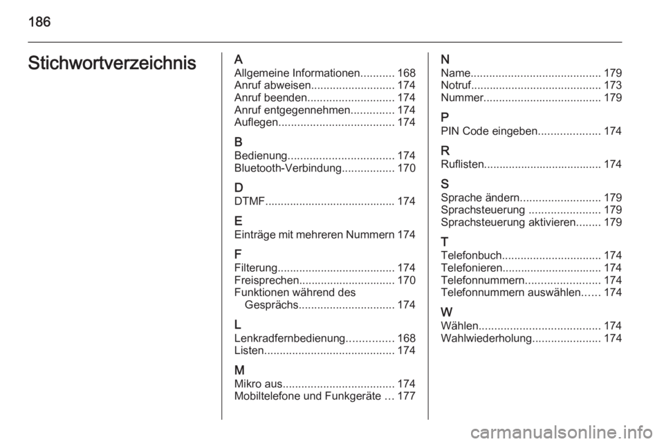 OPEL ZAFIRA B 2014.5 Infotainment-Handbuch (in German) 186StichwortverzeichnisAAllgemeine Informationen ...........168
Anruf abweisen ........................... 174
Anruf beenden ............................ 174
Anruf entgegennehmen ..............174
Auf OPEL ZAFIRA B 2014.5 Infotainment-Handbuch (in German) 186StichwortverzeichnisAAllgemeine Informationen ...........168
Anruf abweisen ........................... 174
Anruf beenden ............................ 174
Anruf entgegennehmen ..............174
Auf