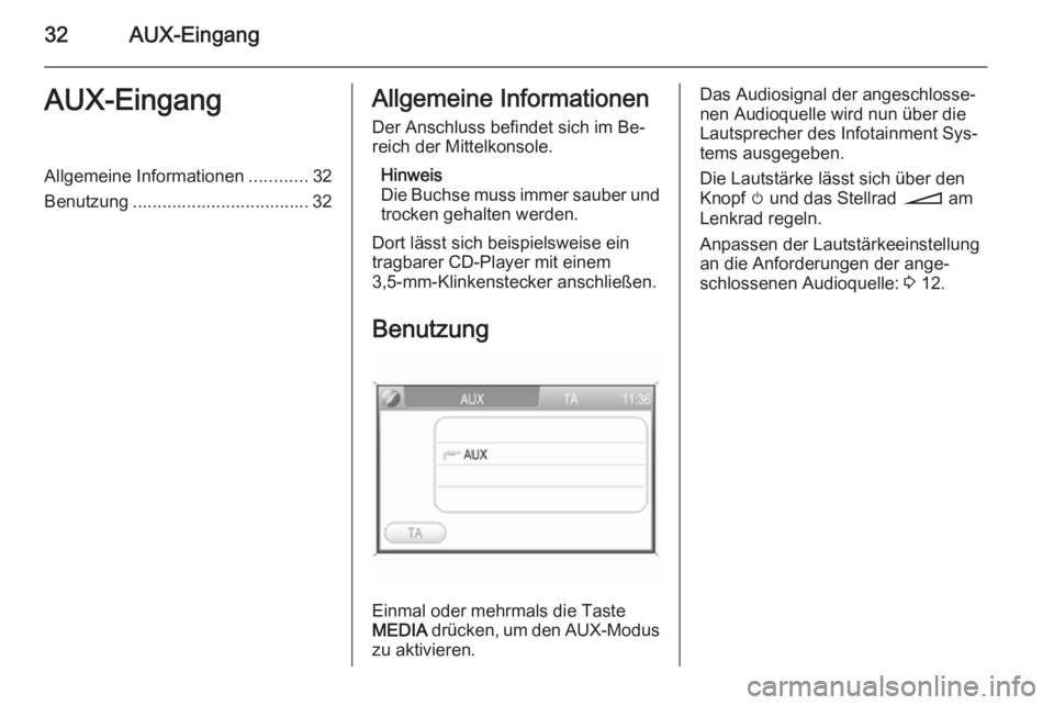 OPEL ZAFIRA B 2014.5 Infotainment-Handbuch (in German) 32AUX-EingangAUX-EingangAllgemeine Informationen............32
Benutzung .................................... 32Allgemeine Informationen
Der Anschluss befindet sich im Be‐
reich der Mittelkonsole.
H OPEL ZAFIRA B 2014.5 Infotainment-Handbuch (in German) 32AUX-EingangAUX-EingangAllgemeine Informationen............32
Benutzung .................................... 32Allgemeine Informationen
Der Anschluss befindet sich im Be‐
reich der Mittelkonsole.
H
