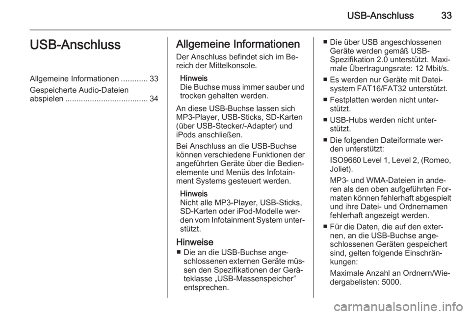 OPEL ZAFIRA B 2014.5 Infotainment-Handbuch (in German) USB-Anschluss33USB-AnschlussAllgemeine Informationen............33
Gespeicherte Audio-Dateien abspielen ..................................... 34Allgemeine Informationen
Der Anschluss befindet sich im OPEL ZAFIRA B 2014.5 Infotainment-Handbuch (in German) USB-Anschluss33USB-AnschlussAllgemeine Informationen............33
Gespeicherte Audio-Dateien abspielen ..................................... 34Allgemeine Informationen
Der Anschluss befindet sich im
