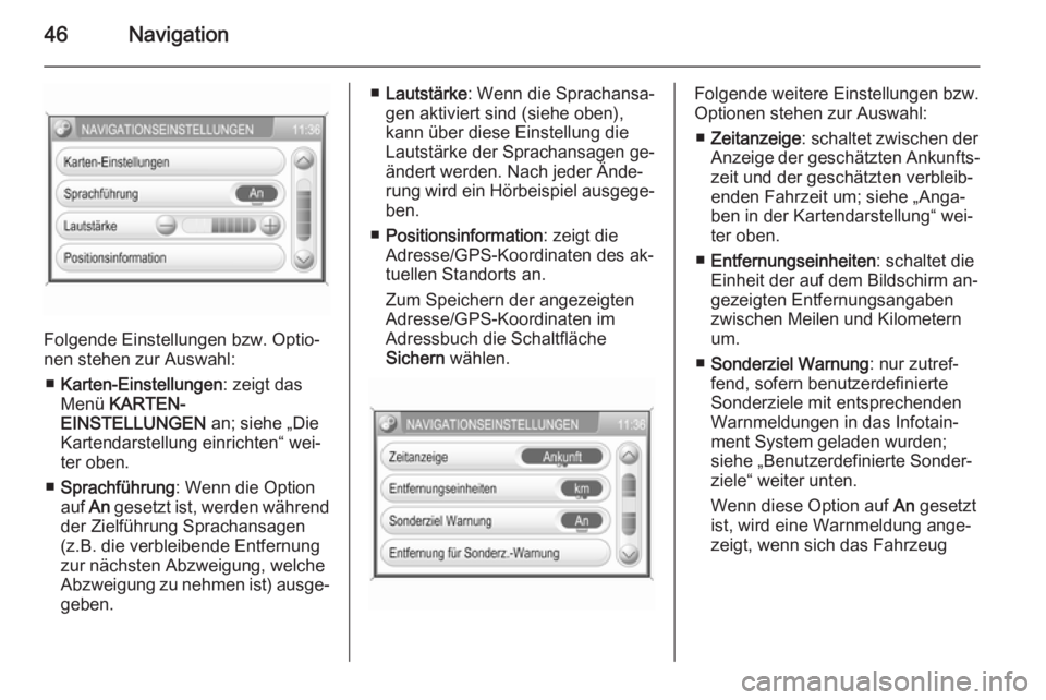 OPEL ZAFIRA B 2014.5 Infotainment-Handbuch (in German) 46Navigation
Folgende Einstellungen bzw. Optio‐
nen stehen zur Auswahl:
■ Karten-Einstellungen : zeigt das
Menü KARTEN-
EINSTELLUNGEN an; siehe „Die
Kartendarstellung einrichten“ wei‐
ter OPEL ZAFIRA B 2014.5 Infotainment-Handbuch (in German) 46Navigation
Folgende Einstellungen bzw. Optio‐
nen stehen zur Auswahl:
■ Karten-Einstellungen : zeigt das
Menü KARTEN-
EINSTELLUNGEN an; siehe „Die
Kartendarstellung einrichten“ wei‐
ter