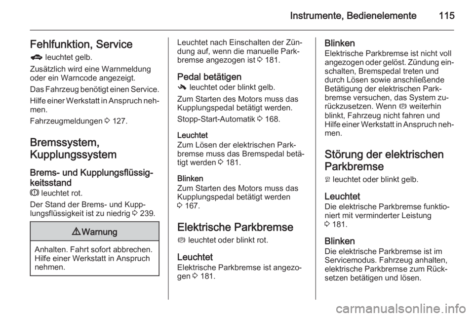 OPEL ZAFIRA C 2014  Betriebsanleitung (in German) Instrumente, Bedienelemente115Fehlfunktion, Serviceg  leuchtet gelb.
Zusätzlich wird eine Warnmeldung
oder ein Warncode angezeigt.
Das Fahrzeug benötigt einen Service.
Hilfe einer Werkstatt in Anspr