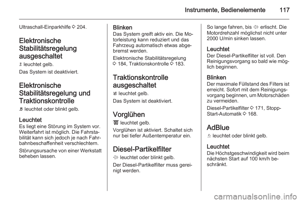OPEL ZAFIRA C 2014  Betriebsanleitung (in German) Instrumente, Bedienelemente117
Ultraschall-Einparkhilfe 3 204.
Elektronische
Stabilitätsregelung
ausgeschaltet n  leuchtet gelb.
Das System ist deaktiviert.
Elektronische
Stabilitätsregelung und
Tra