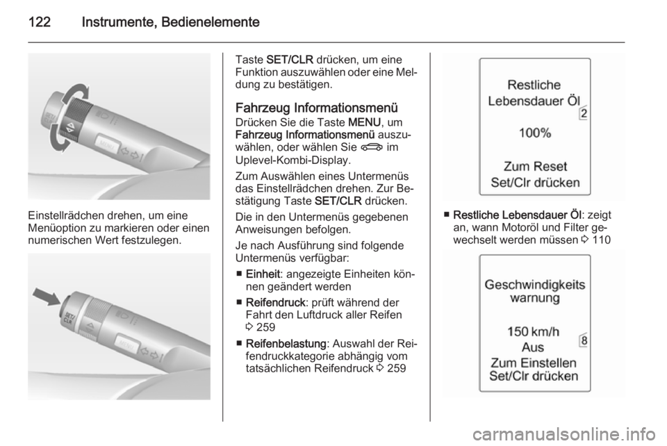 OPEL ZAFIRA C 2014 Betriebsanleitung (in German) 122Instrumente, Bedienelemente
Einstellrädchen drehen, um eine
Menüoption zu markieren oder einen
numerischen Wert festzulegen.
Taste SET/CLR drücken, um eine
Funktion auszuwählen oder eine Mel OPEL ZAFIRA C 2014 Betriebsanleitung (in German) 122Instrumente, Bedienelemente
Einstellrädchen drehen, um eine
Menüoption zu markieren oder einen
numerischen Wert festzulegen.
Taste SET/CLR drücken, um eine
Funktion auszuwählen oder eine Mel