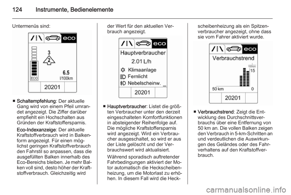 OPEL ZAFIRA C 2014 Betriebsanleitung (in German) 124Instrumente, Bedienelemente
Untermenüs sind:
■Schaltempfehlung : Der aktuelle
Gang wird von einem Pfeil umran‐ det angezeigt. Die Ziffer darüber
empfiehlt ein Hochschalten aus
Gründen der Kr OPEL ZAFIRA C 2014 Betriebsanleitung (in German) 124Instrumente, Bedienelemente
Untermenüs sind:
■Schaltempfehlung : Der aktuelle
Gang wird von einem Pfeil umran‐ det angezeigt. Die Ziffer darüber
empfiehlt ein Hochschalten aus
Gründen der Kr
