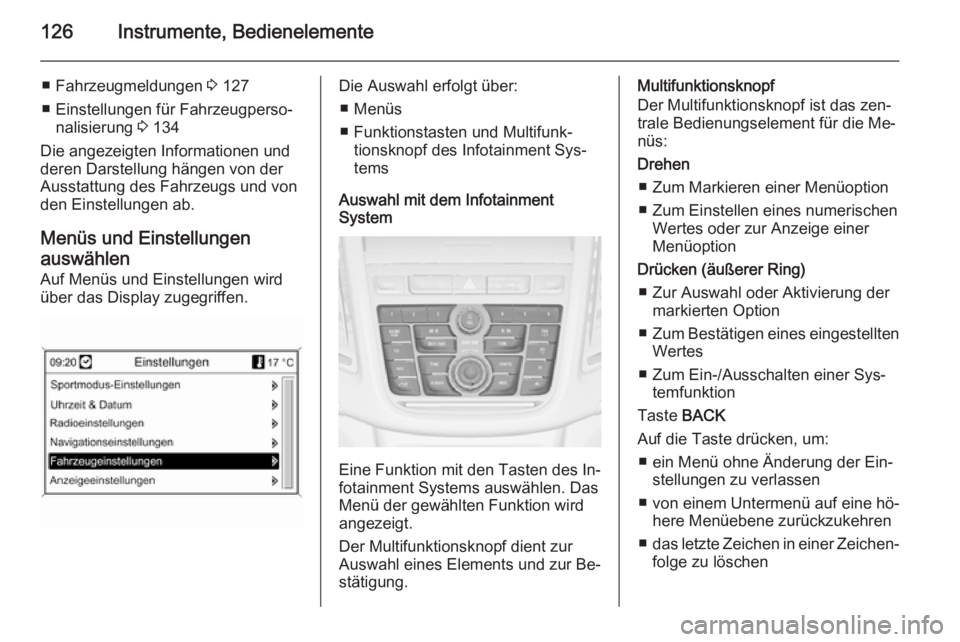 OPEL ZAFIRA C 2014  Betriebsanleitung (in German) 126Instrumente, Bedienelemente
■ Fahrzeugmeldungen 3 127
■ Einstellungen für Fahrzeugperso‐ nalisierung  3 134
Die angezeigten Informationen und
deren Darstellung hängen von der
Ausstattung de