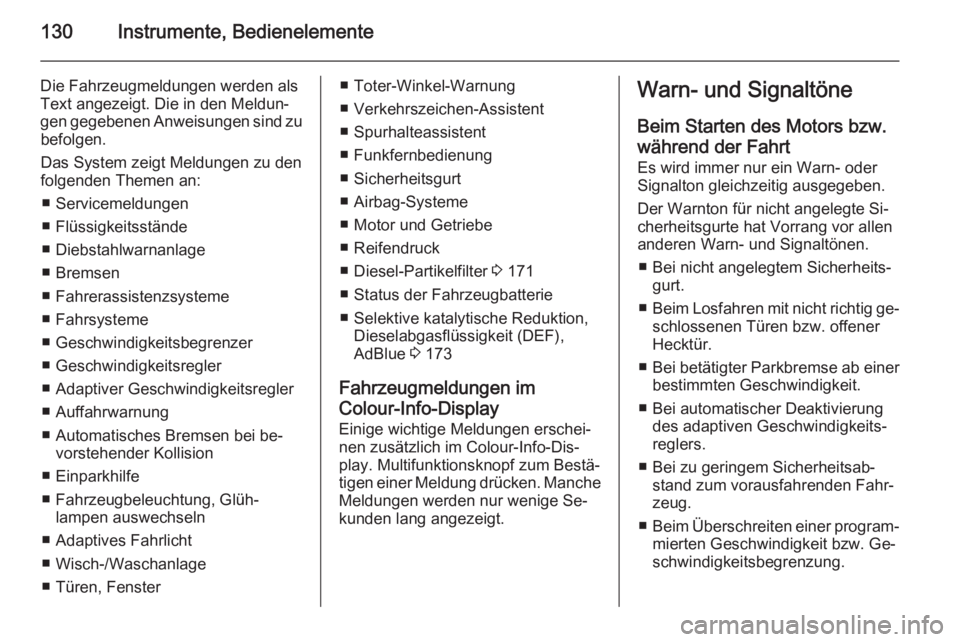 OPEL ZAFIRA C 2014  Betriebsanleitung (in German) 130Instrumente, Bedienelemente
Die Fahrzeugmeldungen werden als
Text angezeigt. Die in den Meldun‐
gen gegebenen Anweisungen sind zu befolgen.
Das System zeigt Meldungen zu den
folgenden Themen an:

