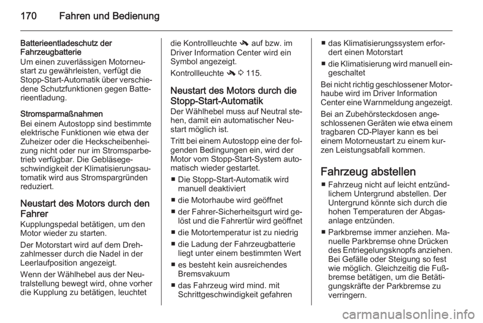 OPEL ZAFIRA C 2014  Betriebsanleitung (in German) 170Fahren und Bedienung
Batterieentladeschutz der
Fahrzeugbatterie
Um einen zuverlässigen Motorneu‐
start zu gewährleisten, verfügt die
Stopp-Start-Automatik über verschie‐ dene Schutzfunktion