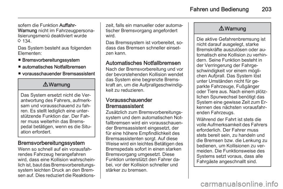 OPEL ZAFIRA C 2014  Betriebsanleitung (in German) Fahren und Bedienung203
sofern die Funktion Auffahr-
Warnung  nicht im Fahrzeugpersona‐
lisierungsmenü deaktiviert wurde
3  134.
Das System besteht aus folgenden
Elementen:
■ Bremsvorbereitungssy