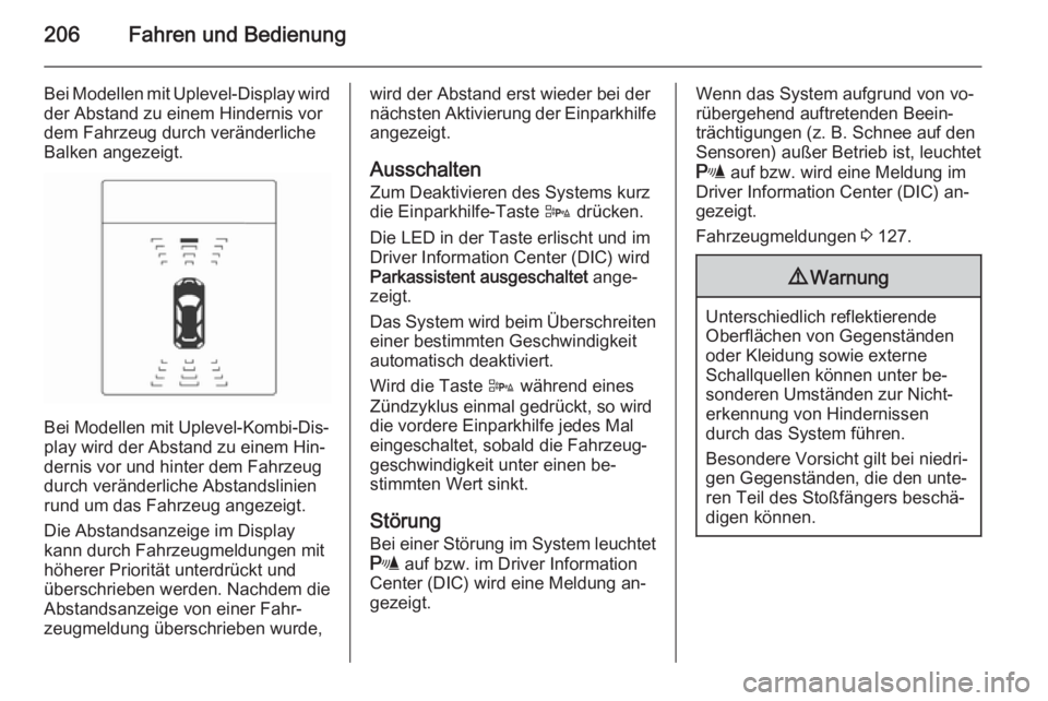 OPEL ZAFIRA C 2014  Betriebsanleitung (in German) 206Fahren und Bedienung
Bei Modellen mit Uplevel-Display wird
der Abstand zu einem Hindernis vor
dem Fahrzeug durch veränderliche
Balken angezeigt.
Bei Modellen mit Uplevel-Kombi-Dis‐
play wird der