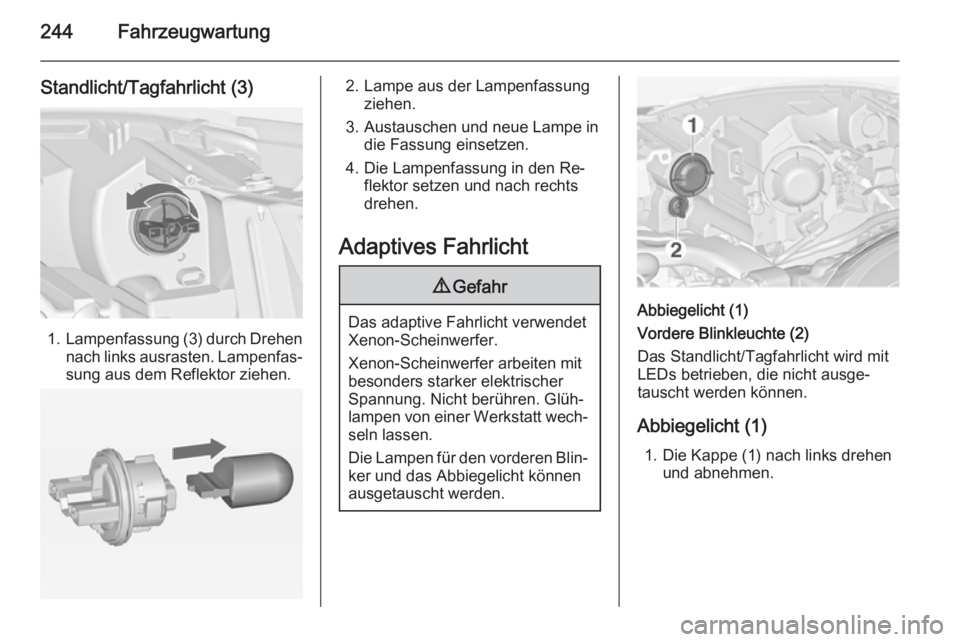 OPEL ZAFIRA C 2014  Betriebsanleitung (in German) 244Fahrzeugwartung
Standlicht/Tagfahrlicht (3)
1.Lampenfassung (3) durch Drehen
nach links ausrasten. Lampenfas‐
sung aus dem Reflektor ziehen.
2. Lampe aus der Lampenfassung ziehen.
3. Austauschen 