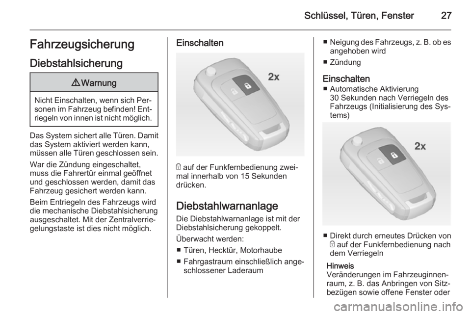 OPEL ZAFIRA C 2014  Betriebsanleitung (in German) Schlüssel, Türen, Fenster27FahrzeugsicherungDiebstahlsicherung9 Warnung
Nicht Einschalten, wenn sich Per‐
sonen im Fahrzeug befinden! Ent‐ riegeln von innen ist nicht möglich.
Das System sicher