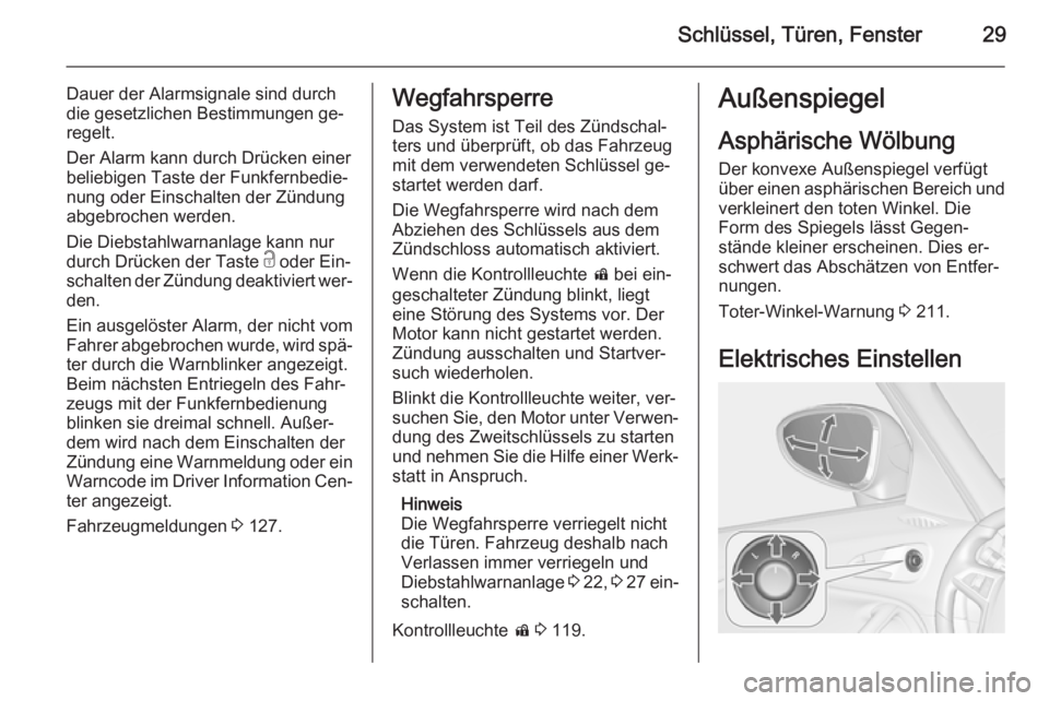 OPEL ZAFIRA C 2014  Betriebsanleitung (in German) Schlüssel, Türen, Fenster29
Dauer der Alarmsignale sind durchdie gesetzlichen Bestimmungen ge‐
regelt.
Der Alarm kann durch Drücken einer
beliebigen Taste der Funkfernbedie‐
nung oder Einschalt