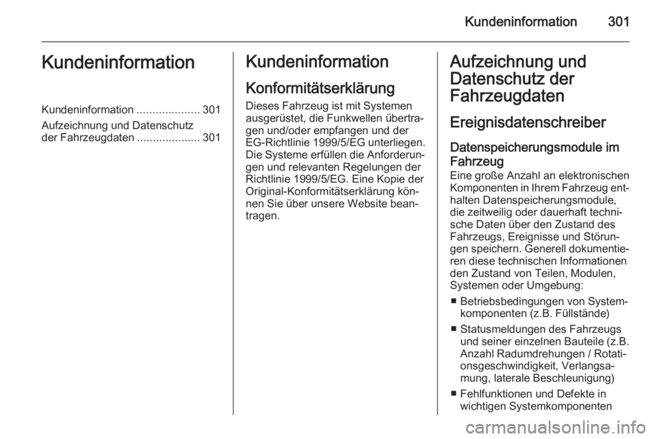 OPEL ZAFIRA C 2014  Betriebsanleitung (in German) Kundeninformation301KundeninformationKundeninformation....................301
Aufzeichnung und Datenschutz
der Fahrzeugdaten ....................301Kundeninformation
Konformitätserklärung
Dieses Fah