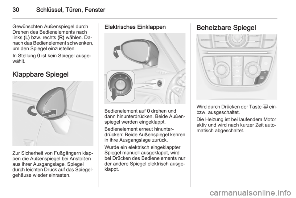 OPEL ZAFIRA C 2014  Betriebsanleitung (in German) 30Schlüssel, Türen, Fenster
Gewünschten Außenspiegel durch
Drehen des Bedienelements nach
links  (L) bzw. rechts  (R) wählen. Da‐
nach das Bedienelement schwenken, um den Spiegel einzustellen.
