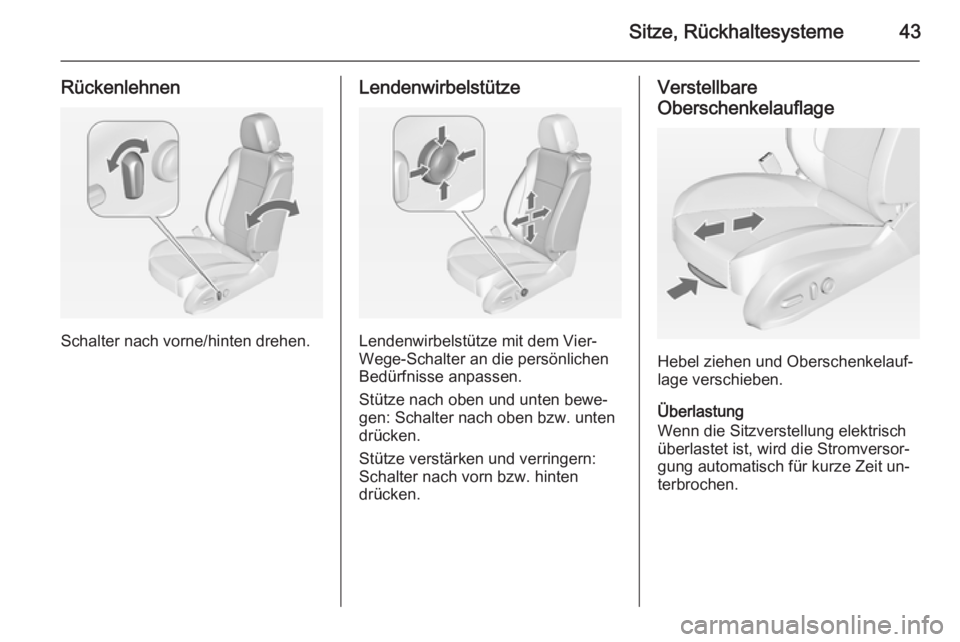 OPEL ZAFIRA C 2014  Betriebsanleitung (in German) Sitze, Rückhaltesysteme43
Rückenlehnen
Schalter nach vorne/hinten drehen.
Lendenwirbelstütze
Lendenwirbelstütze mit dem Vier-
Wege-Schalter an die persönlichen
Bedürfnisse anpassen.
Stütze nach