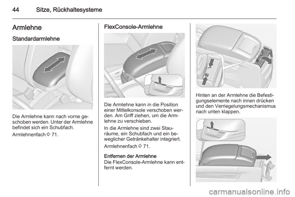 OPEL ZAFIRA C 2014  Betriebsanleitung (in German) 44Sitze, RückhaltesystemeArmlehneStandardarmlehne
Die Armlehne kann nach vorne ge‐
schoben werden. Unter der Armlehne
befindet sich ein Schubfach.
Armlehnenfach  3 71.
FlexConsole-Armlehne
Die Arml