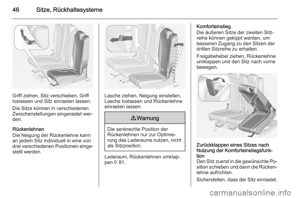 OPEL ZAFIRA C 2014  Betriebsanleitung (in German) 46Sitze, Rückhaltesysteme
Griff ziehen, Sitz verschieben, Griff
loslassen und Sitz einrasten lassen.
Die Sitze können in verschiedenen
Zwischenstellungen eingerastet wer‐
den.
Rückenlehnen
Die Ne