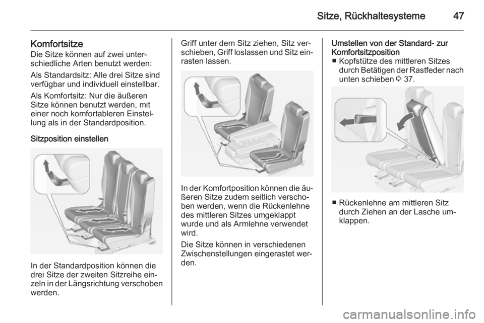 OPEL ZAFIRA C 2014  Betriebsanleitung (in German) Sitze, Rückhaltesysteme47
KomfortsitzeDie Sitze können auf zwei unter‐
schiedliche Arten benutzt werden:
Als Standardsitz: Alle drei Sitze sind
verfügbar und individuell einstellbar.
Als Komforts