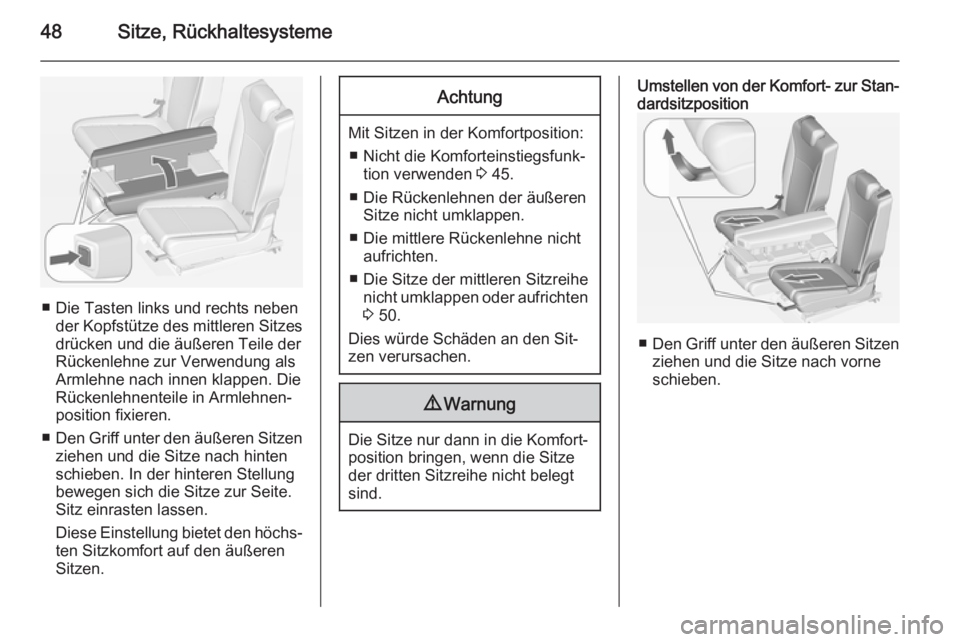 OPEL ZAFIRA C 2014  Betriebsanleitung (in German) 48Sitze, Rückhaltesysteme
■ Die Tasten links und rechts nebender Kopfstütze des mittleren Sitzesdrücken und die äußeren Teile der
Rückenlehne zur Verwendung als Armlehne nach innen klappen. Di