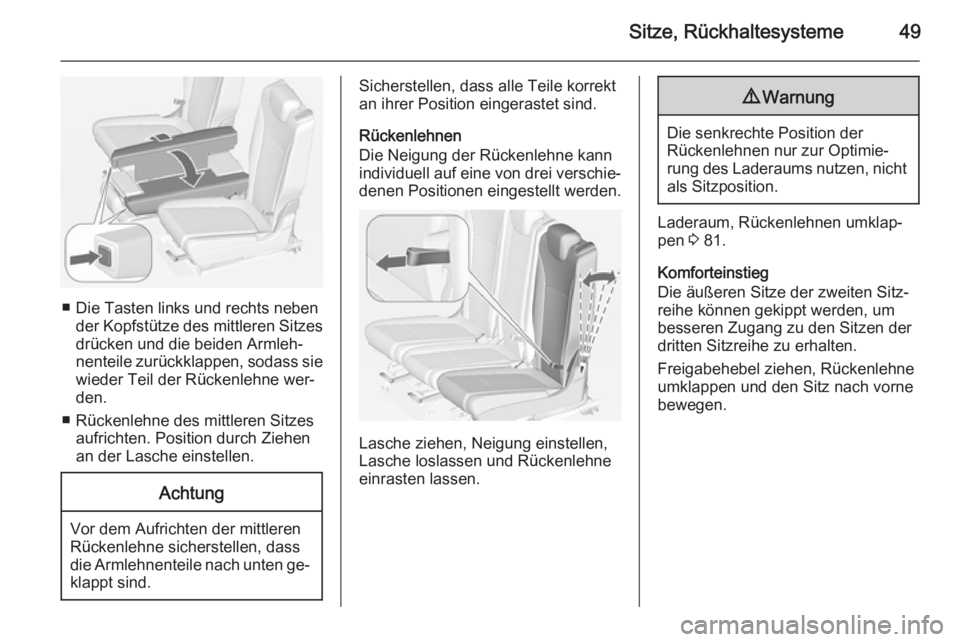 OPEL ZAFIRA C 2014  Betriebsanleitung (in German) Sitze, Rückhaltesysteme49
■ Die Tasten links und rechts nebender Kopfstütze des mittleren Sitzesdrücken und die beiden Armleh‐
nenteile zurückklappen, sodass sie
wieder Teil der Rückenlehne w