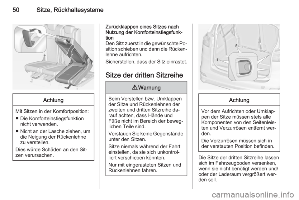 OPEL ZAFIRA C 2014  Betriebsanleitung (in German) 50Sitze, RückhaltesystemeAchtung
Mit Sitzen in der Komfortposition:■ Die Komforteinstiegsfunktion nicht verwenden.
■ Nicht an der Lasche ziehen, um
die Neigung der Rückenlehne
zu verstellen.
Die