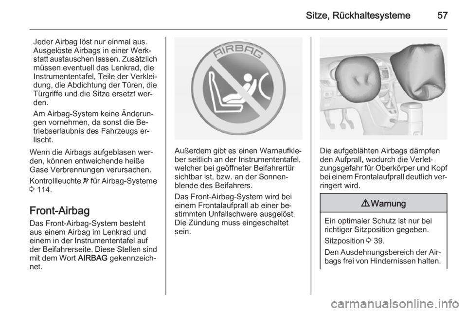 OPEL ZAFIRA C 2014  Betriebsanleitung (in German) Sitze, Rückhaltesysteme57
Jeder Airbag löst nur einmal aus.
Ausgelöste Airbags in einer Werk‐
statt austauschen lassen. Zusätzlich
müssen eventuell das Lenkrad, die
Instrumententafel, Teile der