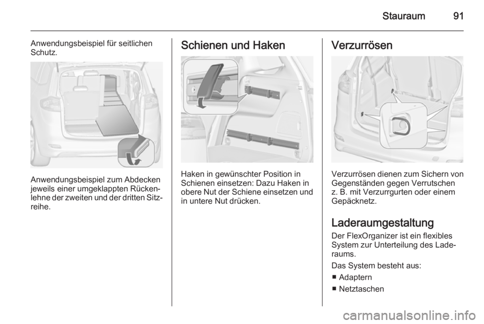 OPEL ZAFIRA C 2014  Betriebsanleitung (in German) Stauraum91
Anwendungsbeispiel für seitlichen
Schutz.
Anwendungsbeispiel zum Abdecken
jeweils einer umgeklappten Rücken‐
lehne der zweiten und der dritten Sitz‐ reihe.
Schienen und Haken
Haken in