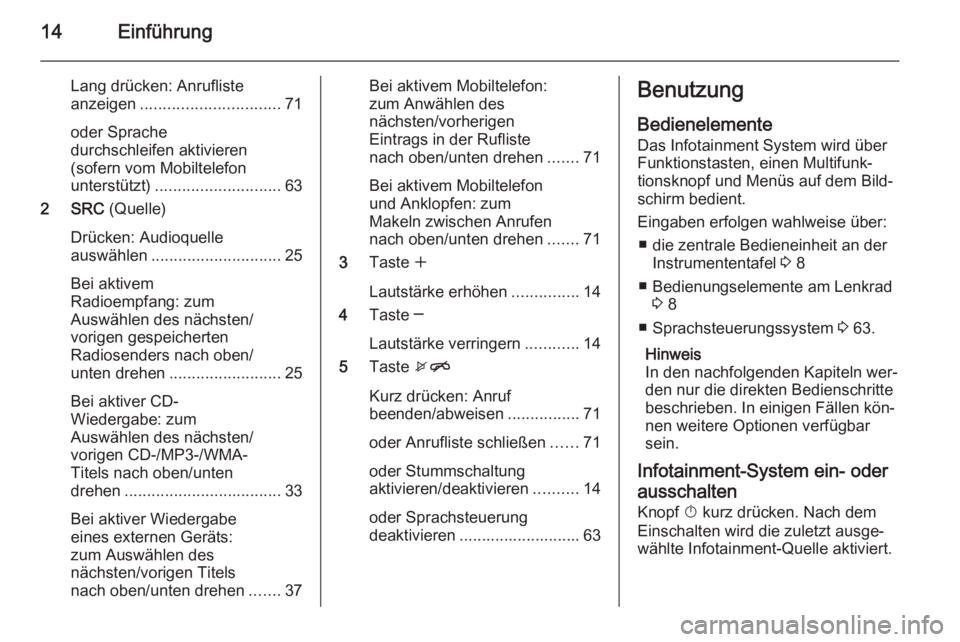 OPEL ZAFIRA C 2014.5  Infotainment-Handbuch (in German) 14Einführung
Lang drücken: Anrufliste
anzeigen ............................... 71
oder Sprache
durchschleifen aktivieren
(sofern vom Mobiltelefon
unterstützt) ............................ 63
2 SRC 