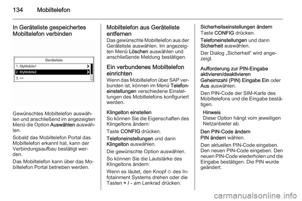 OPEL ZAFIRA C 2014.5 Infotainment-Handbuch (in German) 134Mobiltelefon
In Geräteliste gespeichertes
Mobiltelefon verbinden
Gewünschtes Mobiltelefon auswäh‐
len und anschließend im angezeigten Menü die Option Auswählen auswäh‐
len.
Sobald das M OPEL ZAFIRA C 2014.5 Infotainment-Handbuch (in German) 134Mobiltelefon
In Geräteliste gespeichertes
Mobiltelefon verbinden
Gewünschtes Mobiltelefon auswäh‐
len und anschließend im angezeigten Menü die Option Auswählen auswäh‐
len.
Sobald das M