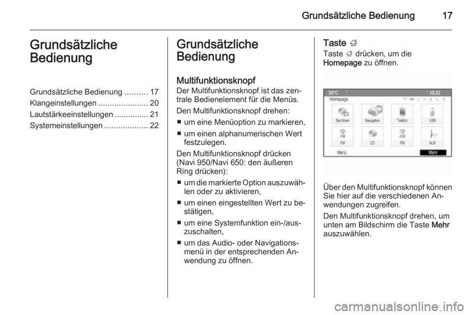 OPEL ZAFIRA C 2014.5  Infotainment-Handbuch (in German) Grundsätzliche Bedienung17Grundsätzliche
BedienungGrundsätzliche Bedienung ..........17
Klangeinstellungen ......................20
Lautstärkeeinstellungen ...............21
Systemeinstellungen ..