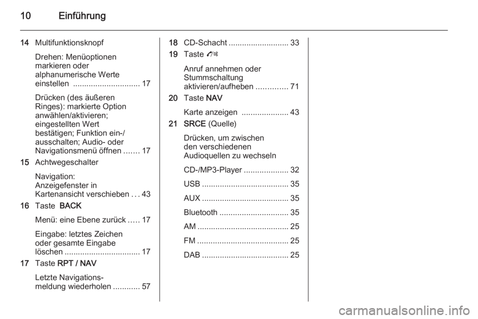 OPEL ZAFIRA C 2014.5  Infotainment-Handbuch (in German) 10Einführung
14Multifunktionsknopf
Drehen: Menüoptionen
markieren oder
alphanumerische Werte
einstellen  .............................. 17
Drücken (des äußeren
Ringes): markierte Option
anwählen