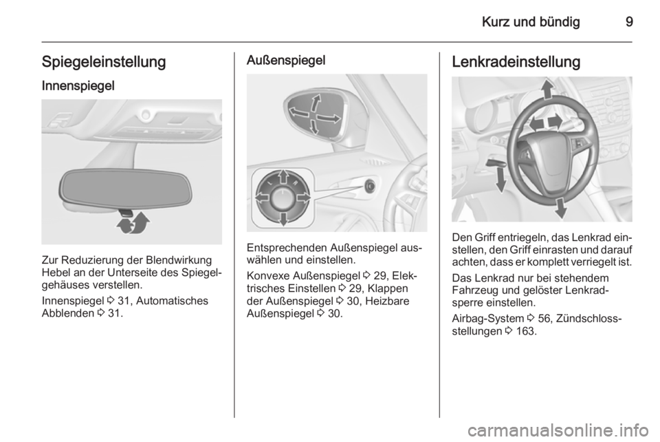 OPEL ZAFIRA C 2014.5  Betriebsanleitung (in German) Kurz und bündig9Spiegeleinstellung
Innenspiegel
Zur Reduzierung der Blendwirkung
Hebel an der Unterseite des Spiegel‐ gehäuses verstellen.
Innenspiegel  3 31, Automatisches
Abblenden  3 31.
Außen