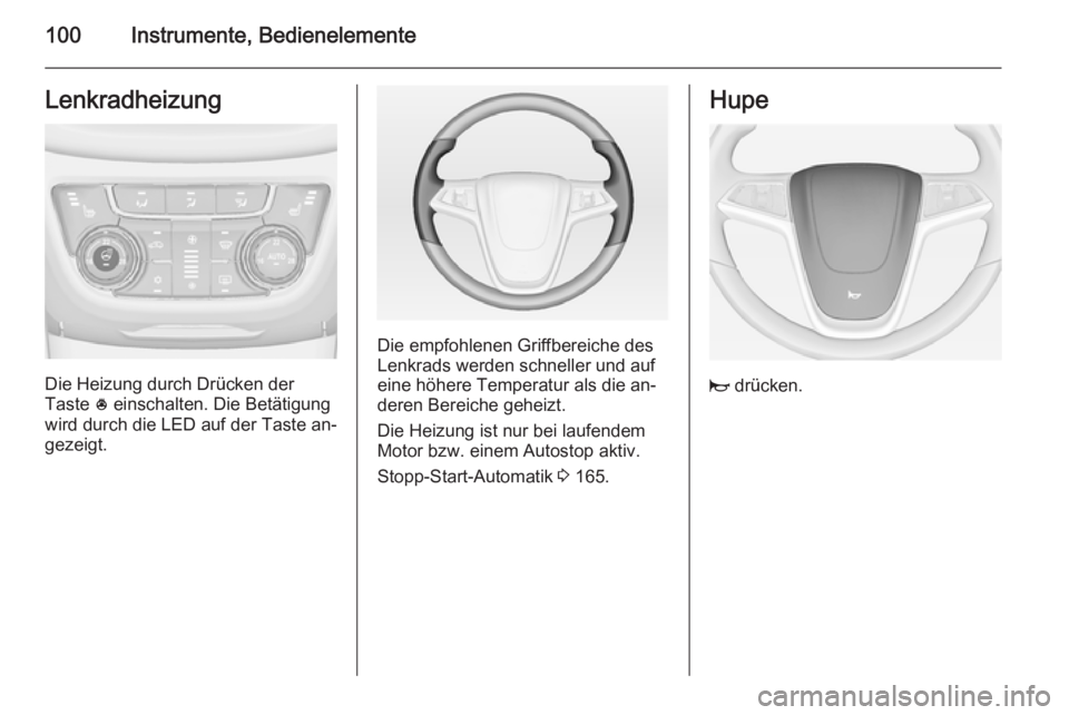 OPEL ZAFIRA C 2014.5  Betriebsanleitung (in German) 100Instrumente, BedienelementeLenkradheizung
Die Heizung durch Drücken der
Taste  * einschalten. Die Betätigung
wird durch die LED auf der Taste an‐
gezeigt.
Die empfohlenen Griffbereiche des
Lenk