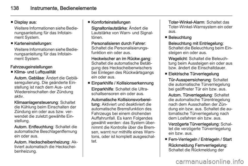 OPEL ZAFIRA C 2014.5  Betriebsanleitung (in German) 138Instrumente, Bedienelemente
■Display aus :
Weitere Informationen siehe Bedie‐ nungsanleitung für das Infotain‐
ment System.
■ Karteneinstellungen :
Weitere Informationen siehe Bedie‐ nun