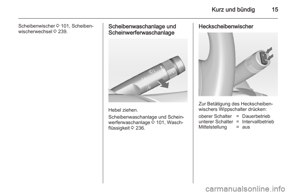 OPEL ZAFIRA C 2014.5  Betriebsanleitung (in German) Kurz und bündig15
Scheibenwischer 3 101, Scheiben‐
wischerwechsel  3 239.Scheibenwaschanlage und
Scheinwerferwaschanlage
Hebel ziehen.
Scheibenwaschanlage und Schein‐
werferwaschanlage  3 101, Wa