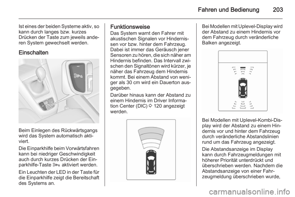 OPEL ZAFIRA C 2014.5 Betriebsanleitung (in German) Fahren und Bedienung203
Ist eines der beiden Systeme aktiv, sokann durch langes bzw. kurzes
Drücken der Taste zum jeweils ande‐ ren System gewechselt werden.
Einschalten
Beim Einlegen des Rückwär OPEL ZAFIRA C 2014.5 Betriebsanleitung (in German) Fahren und Bedienung203
Ist eines der beiden Systeme aktiv, sokann durch langes bzw. kurzes
Drücken der Taste zum jeweils ande‐ ren System gewechselt werden.
Einschalten
Beim Einlegen des Rückwär