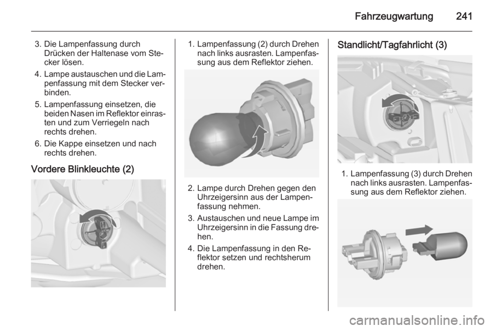 OPEL ZAFIRA C 2014.5  Betriebsanleitung (in German) Fahrzeugwartung241
3. Die Lampenfassung durchDrücken der Haltenase vom Ste‐
cker lösen.
4. Lampe austauschen und die Lam‐
penfassung mit dem Stecker ver‐
binden.
5. Lampenfassung einsetzen, di