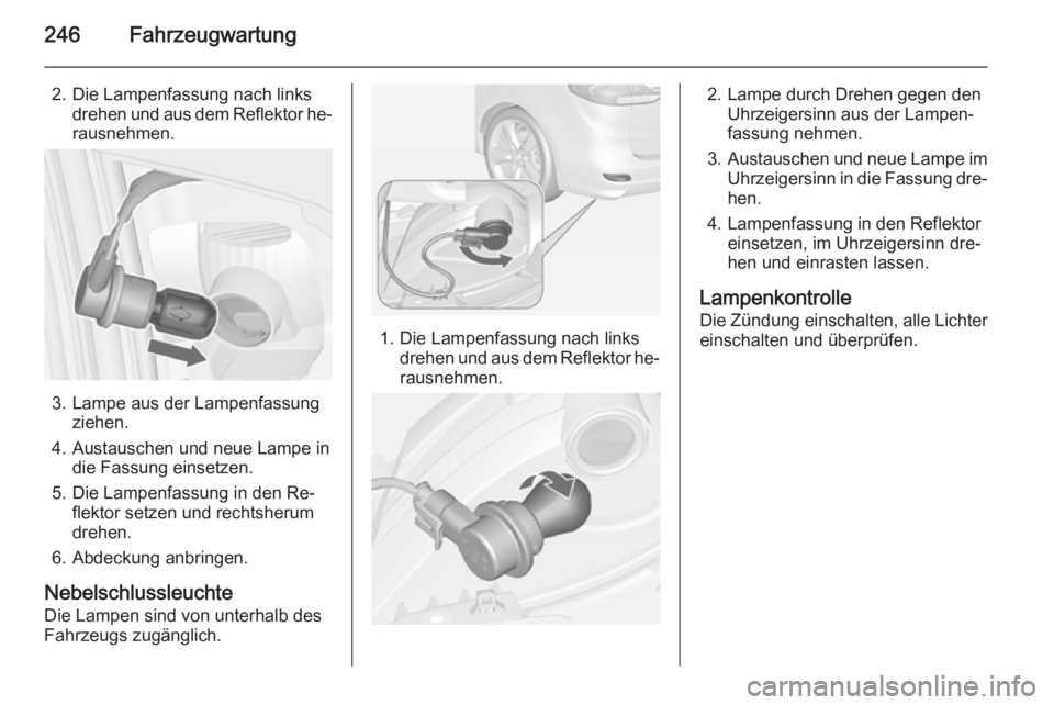 OPEL ZAFIRA C 2014.5  Betriebsanleitung (in German) 246Fahrzeugwartung
2. Die Lampenfassung nach linksdrehen und aus dem Reflektor he‐
rausnehmen.
3. Lampe aus der Lampenfassung ziehen.
4. Austauschen und neue Lampe in die Fassung einsetzen.
5. Die L